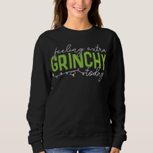 Grinch   Feeling Extra Grinchy Today Sweatshirt