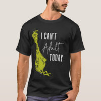 Grinch | I Can't Adult Today T-Shirt Funny