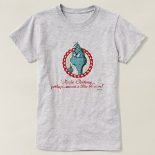 Grinch   Maybe Christmas… T-Shirt