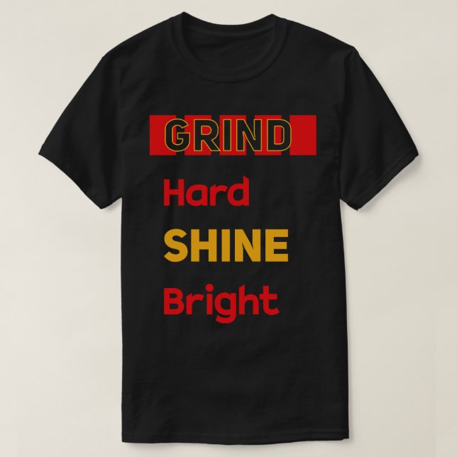 Grind hard shine bright T-Shirt (Design Front)