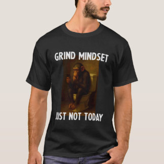 Grind Mindset Just Not Today Funny Procrastination T-Shirt