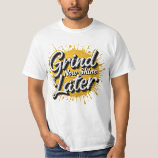 Grind Now Shine Later! Motivational Hustle T-Shirt