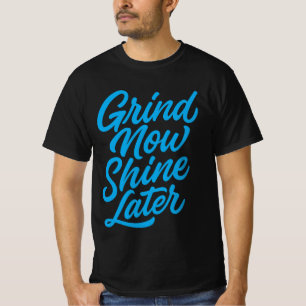 Grind Now Shine Later – Motivational Quote  T-Shirt