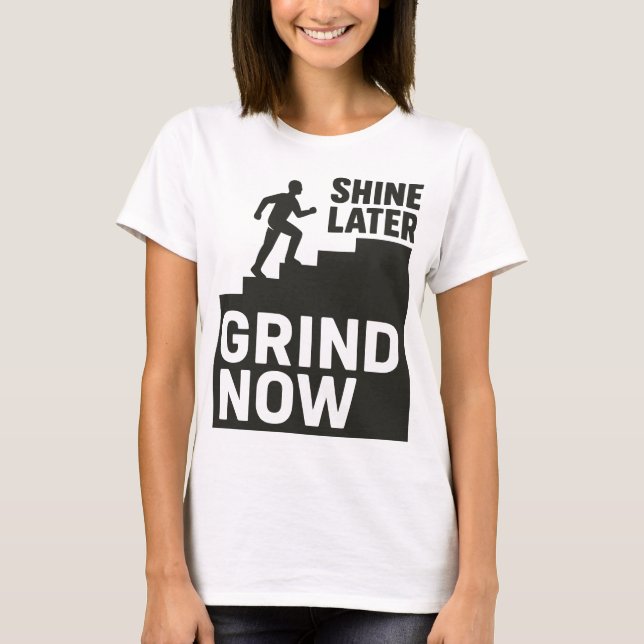 Grind Now, Shine Later T-Shirt (Front)