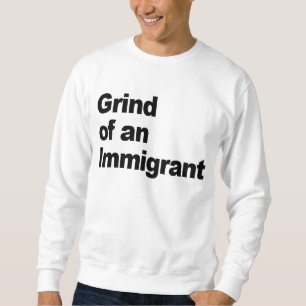 Grind of an Immigrant/Shine for my immigrants Sweatshirt