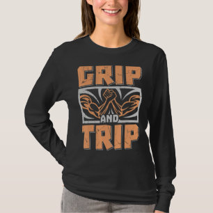 Grip And Trip Arm Wrestling Arm Fans Wrestling T-Shirt