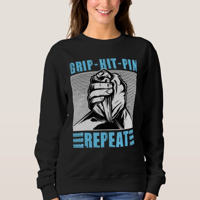 Grip Hit Pin Repeat   Arm Wrestling Sweatshirt (Front)