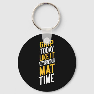 Grip Today Like IT Owes You MAT TIME Key Ring