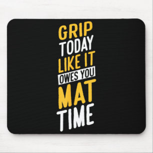 Grip Today Like IT Owes You MAT TIME Mouse Pad