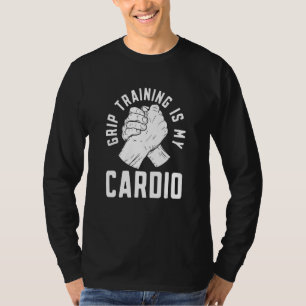 Grip Training Is My Cardio Arm Wrestling Arm Wrest T-Shirt