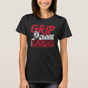 Grip Training Is My Cardio T-Shirt
