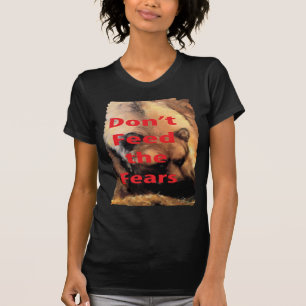 Grizzly Bear Art Don't Feed the Fears T-Shirt