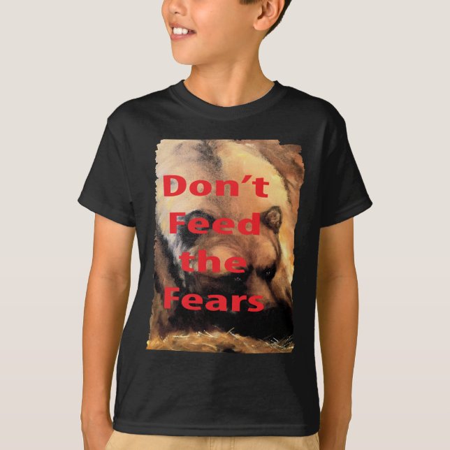 Grizzly Bear Art Don't Feed the Fears T-Shirt (Front)