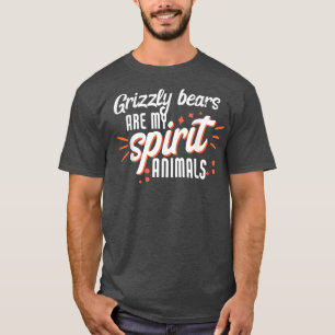 Grizzly bears Are My Spirit Animals T-Shirt