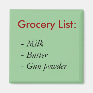 Grocery List:, - Milk- Butter- Gun powder Magnet