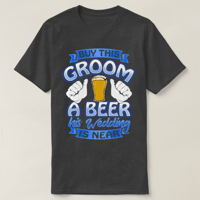 Groom Beer Me Funny Groom Bachelor Party Shirt (Design Front)