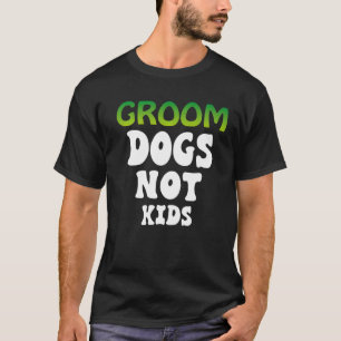 Groom Dogs Not Kids Dog Groomer Pet Grooming Groov T-Shirt