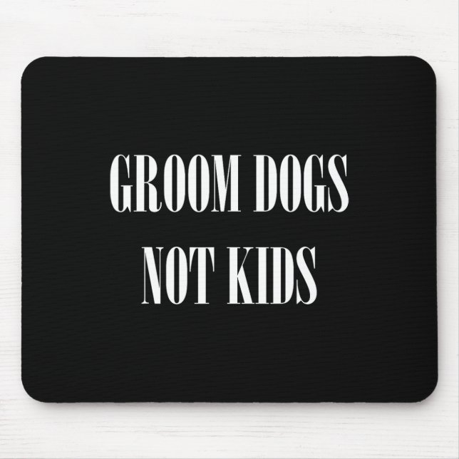 Groom Dogs Not Kids Funny Dog Groomer Pet  Mouse Pad (Front)