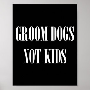 Groom Dogs Not Kids Funny Dog Groomer Pet Poster