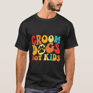 Groom Dogs Not Kids Funny Dogs Cute Meme Groovy Vi T-Shirt