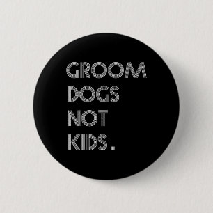 Groom Dogs Not Kids Funny Dogs Meme 6 Cm Round Badge
