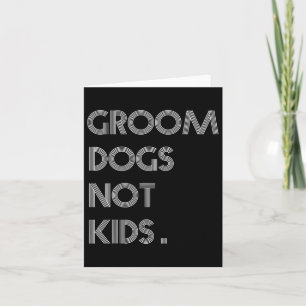 Groom Dogs Not Kids Funny Dogs Meme Card