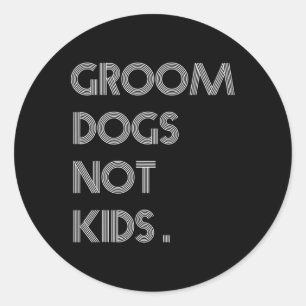 Groom Dogs Not Kids Funny Dogs Meme Classic Round Sticker