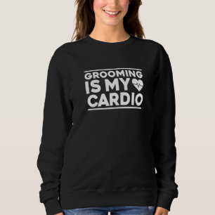 Grooming Is My Cardio Dog Groomer Sweatshirt