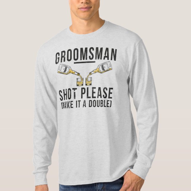 Groomsman Shot Please Make It A Double T-Shirt (Front)