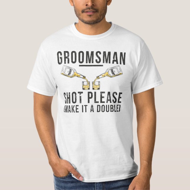 Groomsman Shot Please Make It A Double T-Shirt (Front)