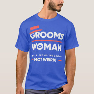 Groomswoman Best Friend Of The Groom Not Weird Fun T-Shirt