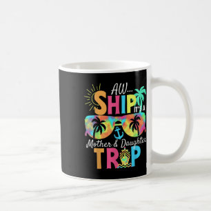 Groovy Aw Ship It’s A Mother Daughter Trip Vacatio Coffee Mug