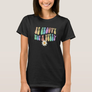 Groovy BE GROOVY NOT A BULLY Retro Stop Bullying C T-Shirt