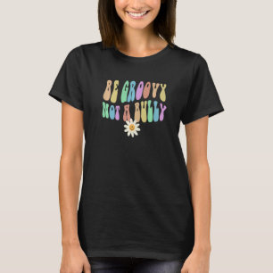 Groovy BE GROOVY NOT A BULLY Retro Stop Bullying C T-Shirt