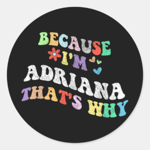 Groovy Because Im Adriana Thats Why Funny Custom N Classic Round Sticker