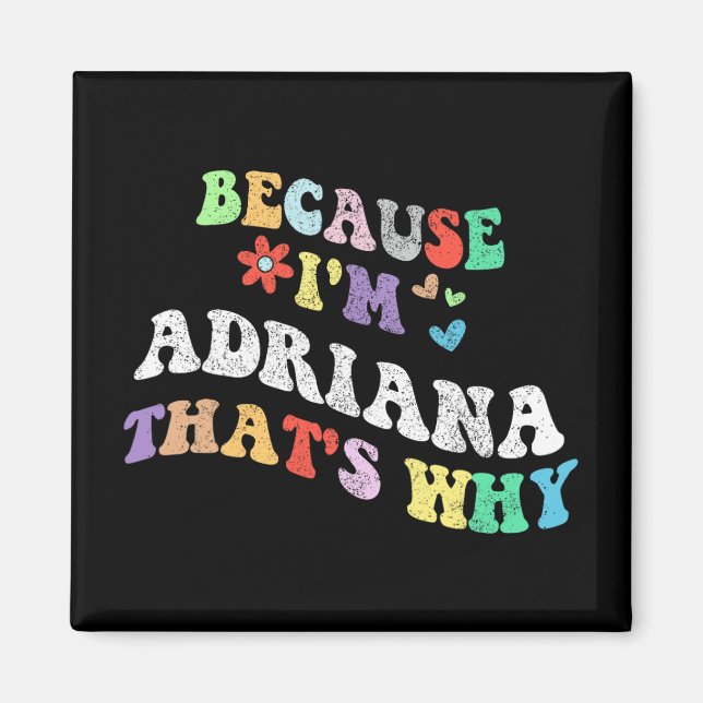 Groovy Because Im Adriana Thats Why Funny Custom N Magnet (Front)