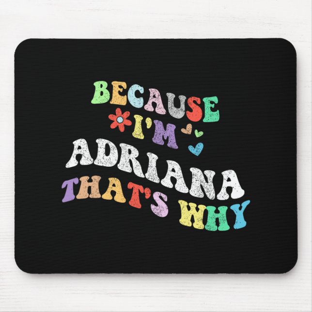 Groovy Because Im Adriana Thats Why Funny Custom N Mouse Pad (Front)