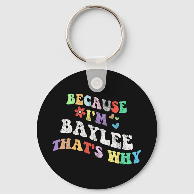 Groovy Because Im Baylee Thats Why Funny Custom Na Key Ring (Front)