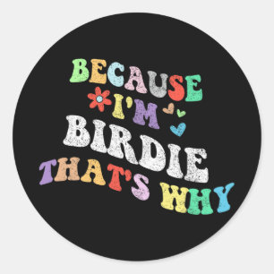 Groovy Because Im Birdie Thats Why Funny Custom Na Classic Round Sticker