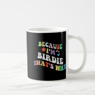 Groovy Because Im Birdie Thats Why Funny Custom Na Coffee Mug