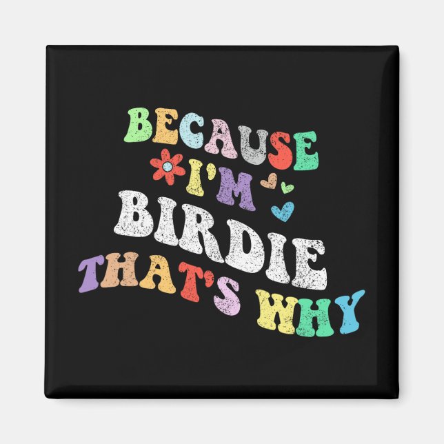 Groovy Because Im Birdie Thats Why Funny Custom Na Magnet (Front)