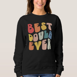 Groovy Best Doula Ever Doula Midwife Nurse Appreci Sweatshirt