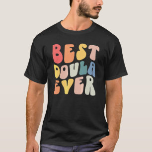 Groovy Best Doula Ever Doula Midwife Nurse Appreci T-Shirt
