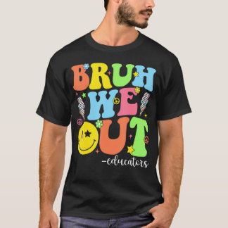 Groovy Bruh We Out Educators Last Day School      T-Shirt