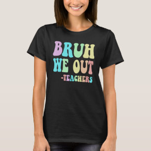 Groovy BRUH WE OUT Teachers End Last Day Of School T-Shirt