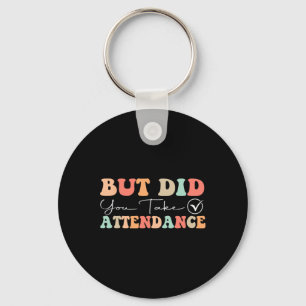 Groovy But Did You Take Attendance Funny Attendanc Key Ring