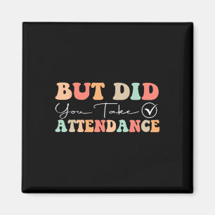 Groovy But Did You Take Attendance Funny Attendanc Magnet