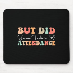 Groovy But Did You Take Attendance Funny Attendanc Mouse Pad