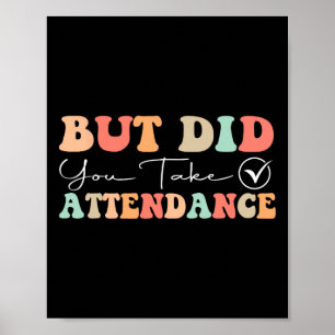 Groovy But Did You Take Attendance Funny Attendanc Poster