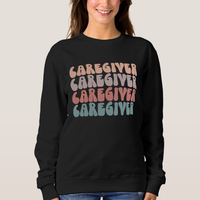 Groovy Caregiver Life Appreciation Healthcare Work Sweatshirt (Front)